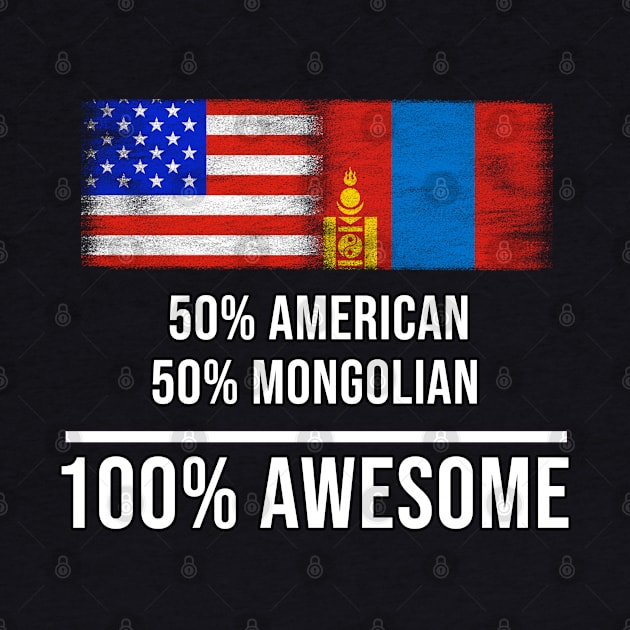 50% American 50% Mongolian 100% Awesome - Gift for Mongolian Heritage From Mongolia by Country Flags